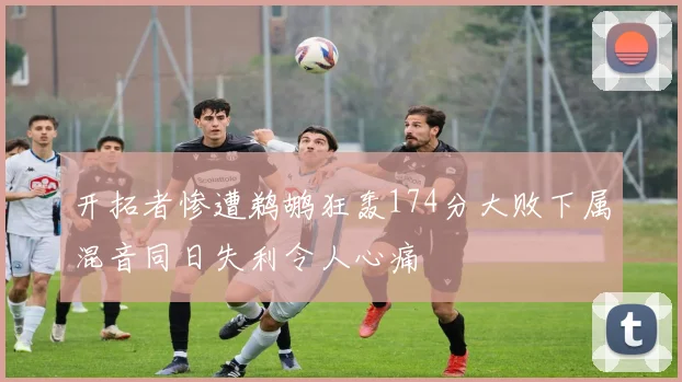 开拓者惨遭鹈鹕狂轰174分大败下属混音同日失利令人心痛