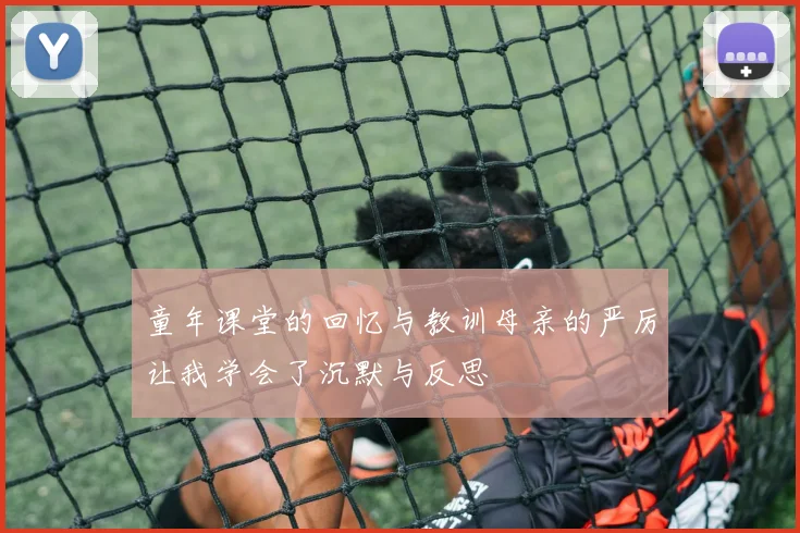 童年课堂的回忆与教训母亲的严厉让我学会了沉默与反思