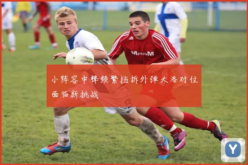 小阵容中锋频繁挡拆外弹大洛对位面临新挑战