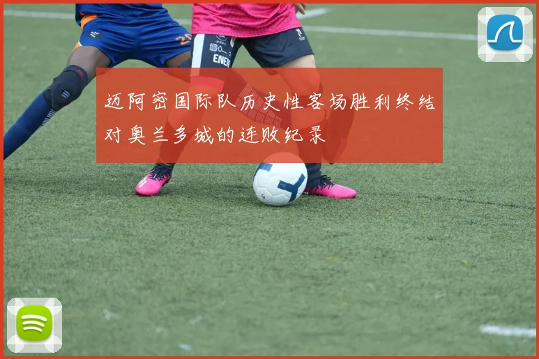 迈阿密国际队历史性客场胜利终结对奥兰多城的连败纪录