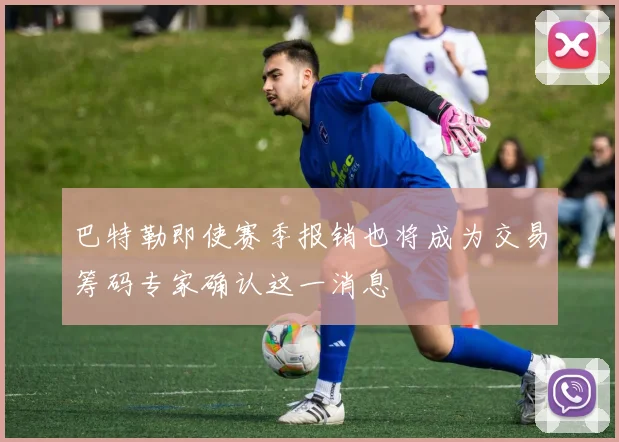 巴特勒即使赛季报销也将成为交易筹码专家确认这一消息