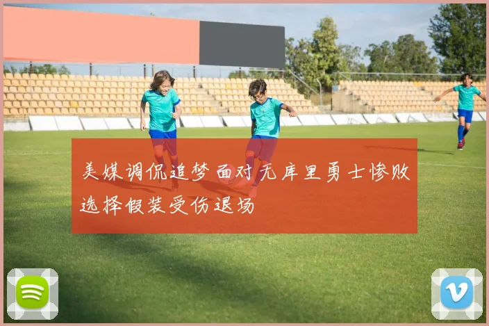 美媒调侃追梦面对无库里勇士惨败选择假装受伤退场